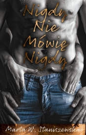 Nigdy nie mówię nigdy - Marta W. Staniszewska