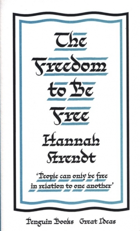 The Freedom to Be Free - Arendt Hannah
