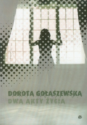 Dwa akty życia - Gołaszewska Dorota