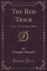 The Red Track A Story of Social Life in Mexico (Classic Reprint) Aimard Gustave