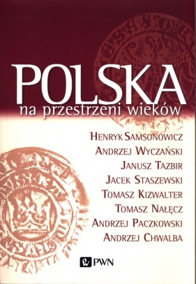 Polska na przestrzeni wieków - Samsonowicz Henryk, Wyczański Andrzej, Tazbir Janusz, Staszewski Jacek