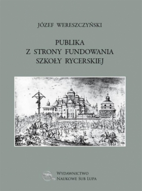 Publika z strony fundowania szkoły rycerskiej - Józef Wereszczyński