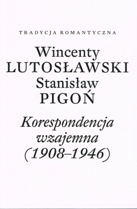 Korespondencja wzajemna (1908-1946) - Wincenty Lutosławski, Stanisław Pigoń