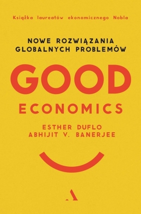 Good Economics. Nowe Rozwiązania globalnych problemów - Abhijit V. Banerjee, Esther Duflo
