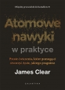 Atomowe nawyki w praktyce James Clear