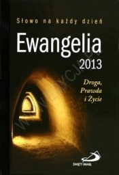 Ewangelia 2013. Droga, Prawda i Życie - Opracowanie zbiorowe