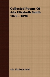 Collected Poems Of Ada Elizabeth Smith 1875 - 1898