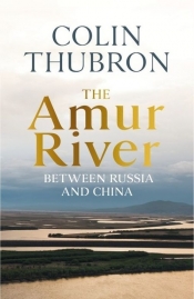 The Amur River - Thubron Colin