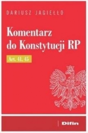 Komentarz do Konstytucji RP Art. 41, 45 - Dariusz Jagiełło