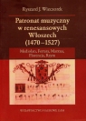 Patronat muzyczny w renesansowych Włoszech 1470-1527 Mediolan, Ferrara, Wieczorek Ryszard J.