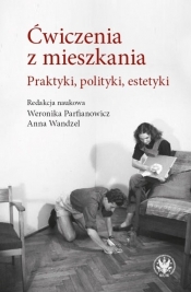 Ćwiczenia z mieszkania Praktyki, polityki, estetyki - Wandzel Anna, Parfianowicz-Vertun Weronika