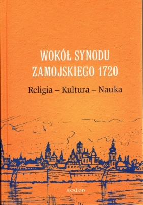 Wokół Synodu Zamojskiego 1720 Religia-Kultura-Nauka - Przemysław Nowakowski