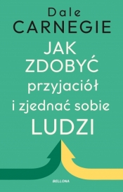 Jak zdobyć przyjaciół i zjednać sobie ludzi - Dale Carnegie