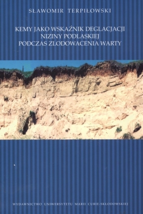 Kemy jako wskaźnik deglacjacji Niziny Podlaskiej podczas zlodowacenia warty - Terpiłowski Sławomir