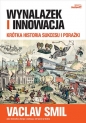 Wynalazek i innowacja. Krótka historia sukcesu i porażki - Smil Vaclav