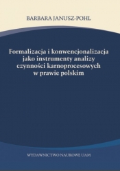 Formalizacja i konwencjonalizacja jako instrumenty analizy czynności karnoprocesowych w prawie polskim - Janusz-Pohl Barbara