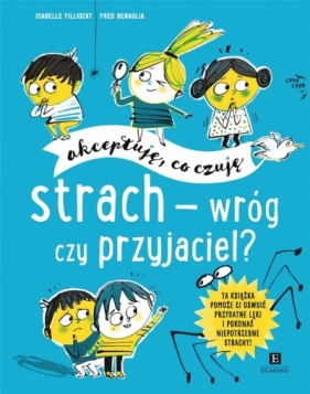 Strach - wróg czy przyjaciel? Akceptuję, co czuję - Fred Benaglia, Isabelle Filliozat