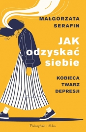 Jak odzyskać siebie. Kobieca twarz depresji - Małgorzata Serafin