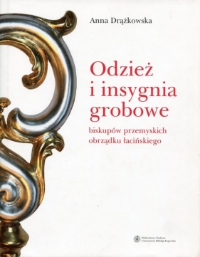 Odzież i insygnia grobowe biskupów przemyskich obrządku łacińskiego - Anna Drążkowska