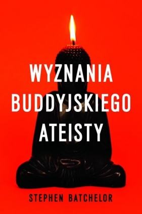 Wyznania buddyjskiego ateisty - Batchelor Stephen<br />