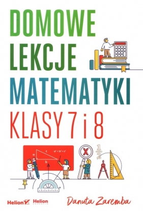 Domowe lekcje matematyki. Klasy 7 i 8 - Danuta Zaremba