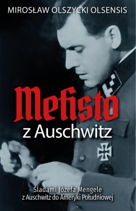 Mefisto z Auschwitz. Śladami Jozefa Mengele z Oświęcimia do Ameryki Południowej - Olszycki Mirosław