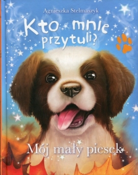 Kto mnie przytuli? Mój mały piesek - Agnieszka Stelmaszyk