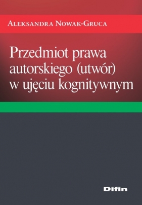 Przedmiot prawa autorskiego (utwór) w ujęciu kognitywnym - Aleksandra Nowak-Gruca