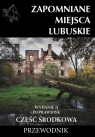 Zapomniane miejsca Lubuskie cz. środkowa w.2 Opracowanie zbiorowe