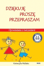 Dziękuję, Proszę, Przepraszam. Opowiadania z ćw. - Katarzyna Michalec