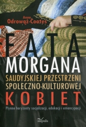 Fatamorgana saudyjskiej przestrzeni społeczno-kulturowej kobiet - Anna Odrowąż-Coates