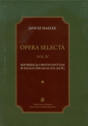 Opera selecta Tom 4 Reformacja i protestantyzm w Polsce i Prusach