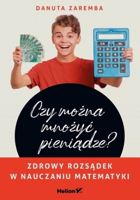 Czy można mnożyć pieniądze? Zdrowy rozsądek w nauczaniu matematyki - Danuta Zaremba