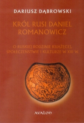 Król Rusi Daniel Romanowicz - Dąbrowski Dariusz