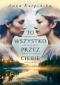 To wszystko przez Ciebie - Anna Karpińska, Anna Karpińska