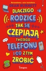 Dlaczego rodzice tak się czepiają twojego telefonu i co z tym zrobić Dean Burnett