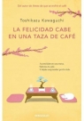 La felicidad cabe en una taza de cafe Toshikazu Kawaguchi