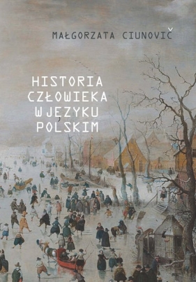 Historia człowieka w języku polskim - Ciunovič Małgorzata