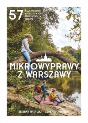 Mikrowyprawy z Warszawy. 57 nieoczywistych wycieczek, które uratują twój weekend - Monika Masalska, Seweryn Masalski