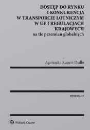 Dostęp do rynku i konkurencja w transporcie lotniczym w UE i regulacjach krajowych na tle przemian globalnych - Agnieszka Kunert-Diallo