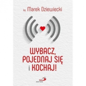 Wybacz, pojednaj się i kochaj! - ks. Marek Dziewiecki