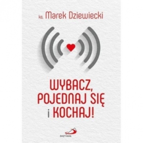 Wybacz, pojednaj się i kochaj! - Marek Dziewiecki