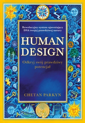 Human design. Odkryj swój prawdziwy potencjał - Parkyn Chetan