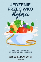 Jedzenie przeciwko otyłości. Naukowe dowody na zdrowe odchudzanie - William Li