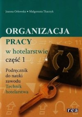 Organizacja pracy w hotelarstwie Podręcznik do nauki zawodu technik hotelarstwa Część 1 - Orłowska Joanna, Tkaczyk Małgorzata