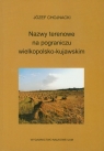 Nazwy terenowe na pograniczu wielkopolsko - kujawskim Chojnacki Józef