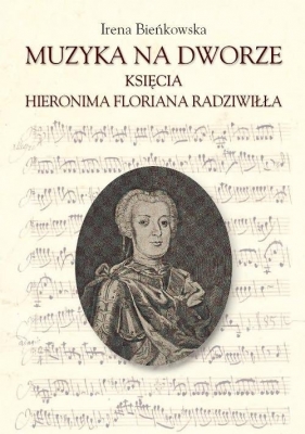 Muzyka na dworze księcia Hieronima Floriana Radziwiłła - Irena Bieńkowska