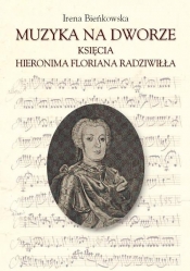 Muzyka na dworze księcia Hieronima Floriana Radziwiłła - Bieńkowska Irena