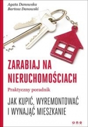 Zarabiaj na nieruchomościach Praktyczny poradnik, jak kupić, wyremontować i wynająć mieszkanie - Danowska Agata, Danowski Bartosz