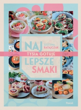 Najlepsze smaki. Tysia gotuje - Justyna Ratajczak .